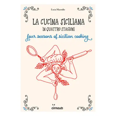 La cucina siciliana in quattro stagioni. Four season of sicilian cooking. Ediz. italiana e ingle