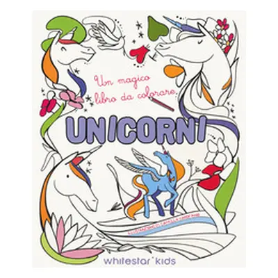 Unicorni. Un magico libro da colorare