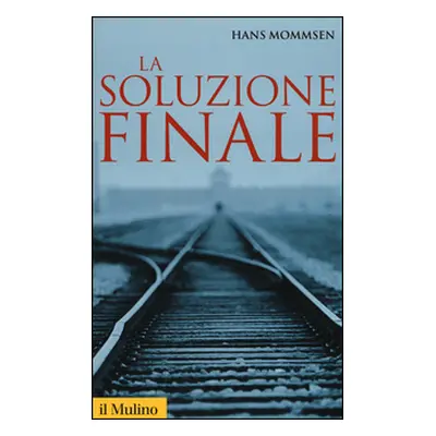 La soluzione finale. Come si è giunti allo sterminio degli ebrei