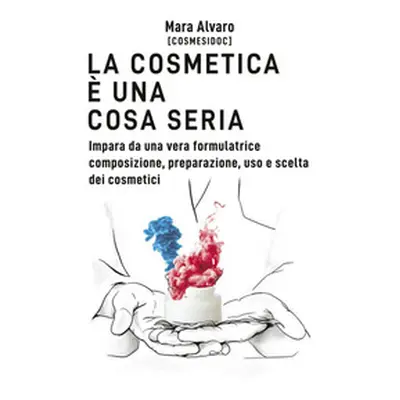 La cosmetica è una cosa seria. Impara da una vera formulatrice composizione, preparazione, uso e