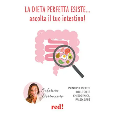 La dieta perfetta esiste... ascolta il tuo intestino! Principi e ricette delle diete Chetogenica