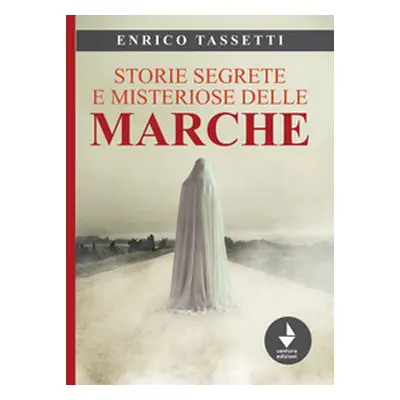 Storie segrete e misteriose delle Marche