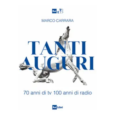 Tanti auguri. 70 anni di tv, 100 anni di radio