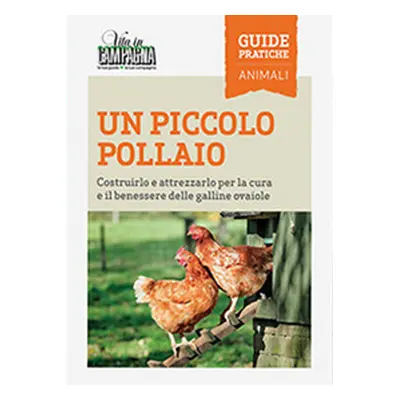 Un piccolo pollaio. Costruirlo e attrezzarlo per la cura e il benessere delle galline ovaiole