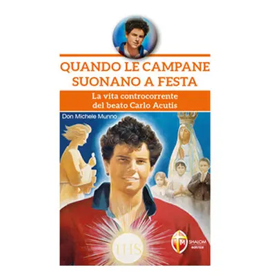 Quando le campane suonano a festa. La vita controcorrente del beato Carlo Acutis