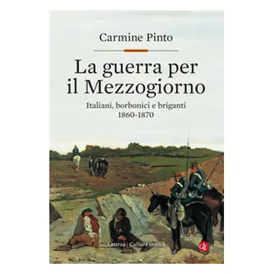 La guerra per il Mezzogiorno. Italiani, borbonici e briganti 1860-1870