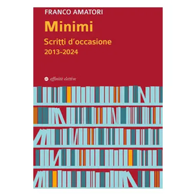 Minimi. Scritti d'occasione 2013-2024