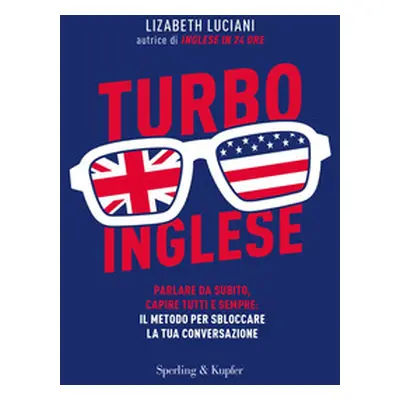 Turboinglese. Parlare da subito, capire tutti e sempre: il metodo per sbloccare la tua conversaz