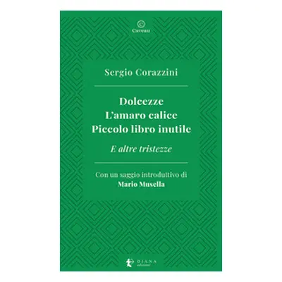 Dolcezze. L'amaro calice. Piccolo libro inutile. E altre tristezze