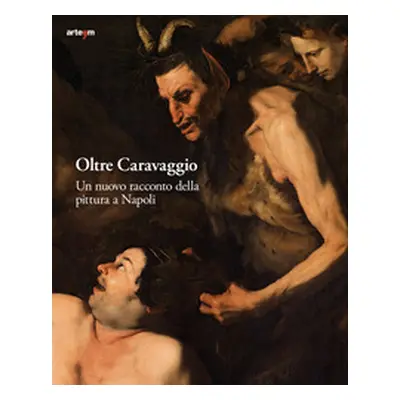 Oltre Caravaggio. Un nuovo racconto della pittura a Napoli