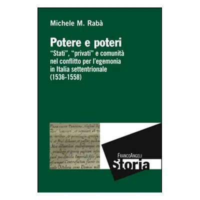 Potere e poteri. «Stati», «privati» e comunità nel conflitto per l'egemonia in Italia settentrio