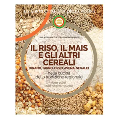 Il riso, il mais e gli altri cereal. Grano, farro, orzo, avena e segale nella cucina delle tradi