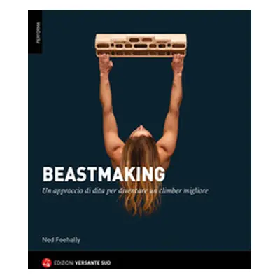 Beastmaking. Un approccio di dita per diventare un climber migliore