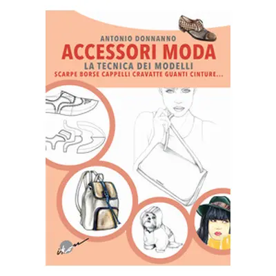 Accessori moda. La tecnica dei modelli. Come realizzare borse, borsette, cravatte, cinture, guan