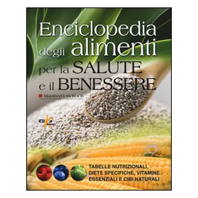 Enciclopedia degli alimenti per la salute e il benessere. Tabelle nutrizionali, diete specifiche