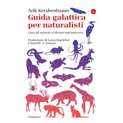 Guida galattica per naturalisti. Cosa gli animali ci dicono sull'universo