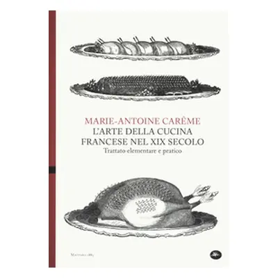 L'arte della cucina francese nel XIX secolo. Trattato elementare e pratico