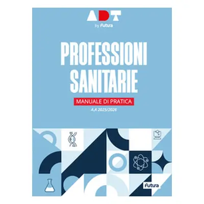 Accademia dei Test. Professioni sanitarie. Manuale di pratica 2025/2026