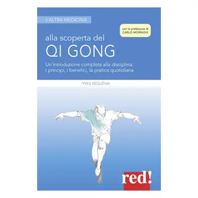 Alla scoperta del Qi Gong. Un'introduzione completa alla disciplina: i principi, i benefici, la 