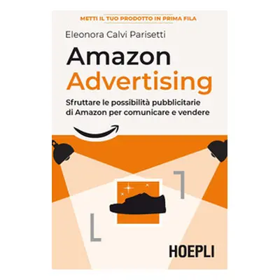 Amazon advertising. Sfruttare le possibilità pubblicitarie di Amazon per comunicare e vendere