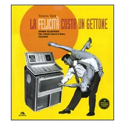 La felicità costa un gettone. Storia illustrata del primo rock'n'roll italiano. Con LP