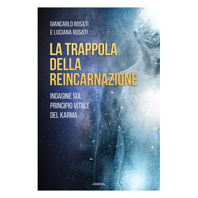 La trappola della reincarnazione. Indagine sul principio vitale del karma