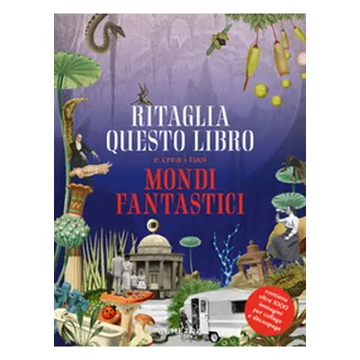 Ritaglia questo libro e crea mondi fantastici