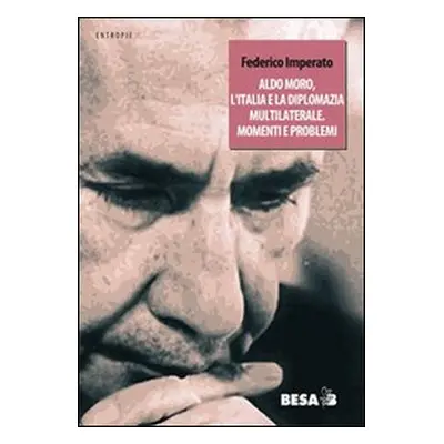 Aldo Moro, l'Italia e la diplomazia multilaterale. Momenti e problemi