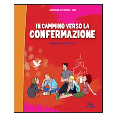 In cammino verso la Confermazione. Testo. Sussidio per la Cresima