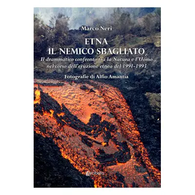 Etna il nemico sbagliato. Il drammatico confronto tra la natura e l'uomo nel corso dell'eruzione