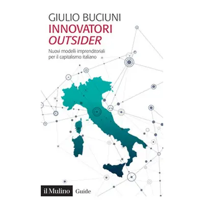 Innovatori outsider. Nuovi modelli imprenditoriali per il capitalismo italiano