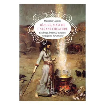 Bàsure, masche e strane creature. Credenze, leggende e misteri tra Liguria e Piemonte