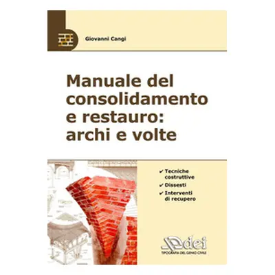 Manuale del consolidamento e restauro: archi e volte. Tecniche costruttive, dissesti e intervent