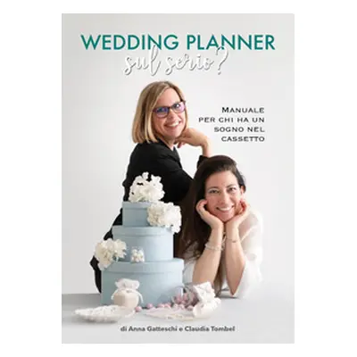 Wedding planner. Sul serio? Manuale per chi ha un sogno nel cassetto