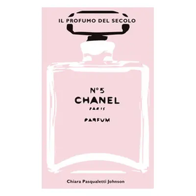 Chanel n° 5. Il profumo del secolo