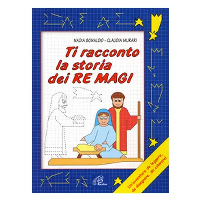 Ti racconto la storia dei Re Magi. Un'avventura da leggere, da disegnare, da colorare!