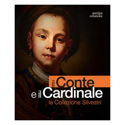 Il conte e il cardinale. La collezione Silvestri. Catalogo della mostra (Rovigo, 30 novembre 202