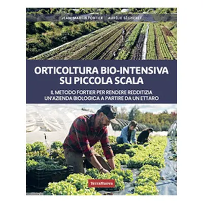 Orticoltura bio-intensiva su piccola scala. Il metodo Fortier per rendere redditizia un'azienda 