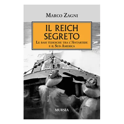 Il Reich segreto. Le basi tedesche tra l'Antartide e il Sud America