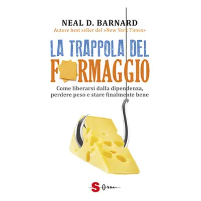 La trappola del formaggio. Come liberarsi dalla dipendenza, perdere peso e stare finalmente bene