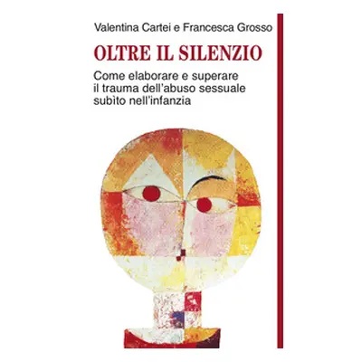 Oltre il silenzio. Come elaborare e superare il trauma dell'abuso sessuale subito nell'infanzia