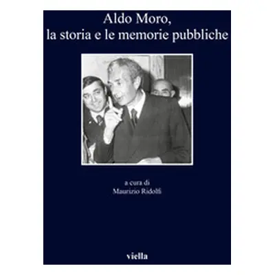 Aldo Moro, la storia e le memorie pubbliche