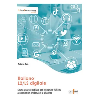 Italiano L2/LS digitale. Come usare il digitale per insegnare italiano a stranieri in presenza e