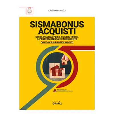 Sismabonus acquisti. Guida pratica per il costruttore, il professionista e l'acquirente. Con 26 