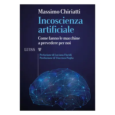 Incoscienza artificiale. Come fanno le macchine a prevedere per noi