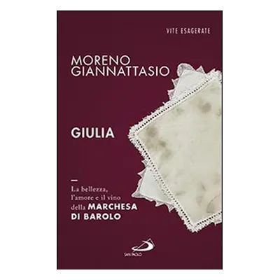 Giulia. La bellezza, l'amore e il vino della marchesa di Barolo