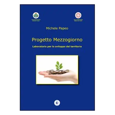 Progetto mezzogiorno. Laboratorio per lo sviluppo del territorio