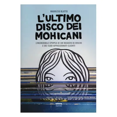 ultimo disco dei Mohicani. L'incredibile epopea di un negozio di dischi e dei suoi appassionati 