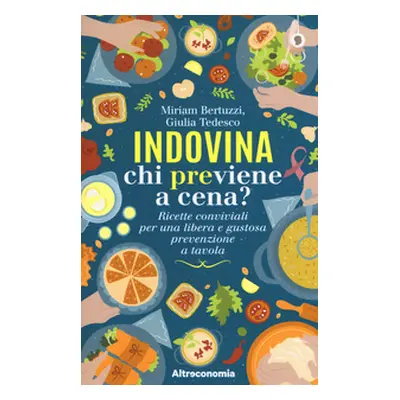 Indovina chi previene a cena? Ricette conviviali per una libera e gustosa prevenzione a tavola