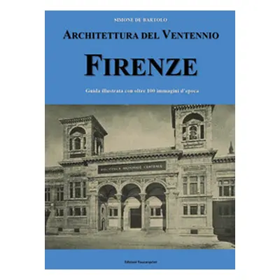 Architettura del ventennio. Firenze. Guida illustrata con oltre 100 immagini d'epoca